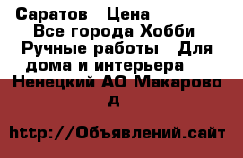 Саратов › Цена ­ 35 000 - Все города Хобби. Ручные работы » Для дома и интерьера   . Ненецкий АО,Макарово д.